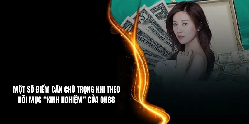 Một số điểm cần chú trọng khi theo dõi mục “Kinh nghiệm” của QH88